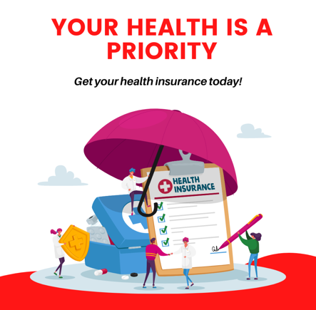 YOUR HEALTH IS A PRIORITY.
Get your health insurance today!