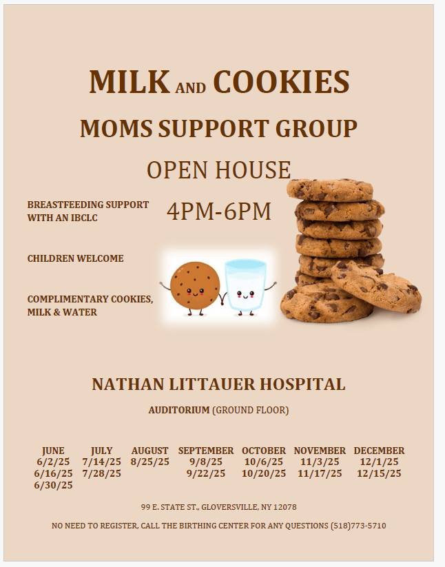 MILK AND COOKIES MOMS SUPPORT GROUP OPEN HOUSE BREASTFEEDING SUPPORT WITH AN IBCLC 4PM-6PM CHILDREN WELCOME COMPLIMENTARY COOKIES, MILK & WATER. NO NEED TO REGISTER, CALL THE BIRTHING CENTER FOR ANY QUESTIONS (518)773-5710