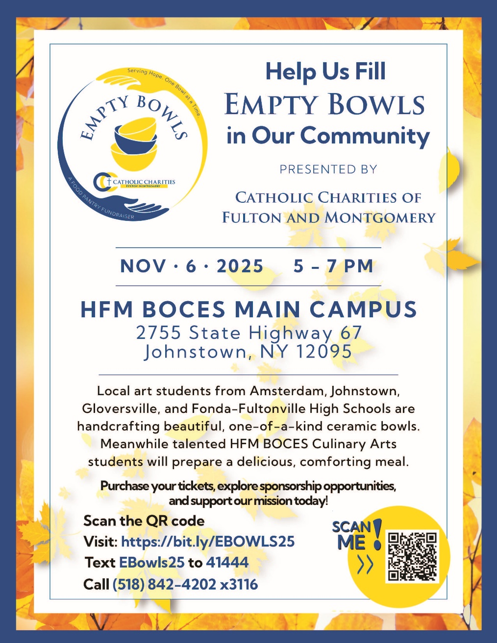 Help Us Fill EMPTY BOWLS in Our Community. Local art students from Amsterdam, Johnstown, Gloversville, and Fonda-Fultonville High Schools are handcrafting beautiful, one-of-a-kind ceramic bowls. Meanwhile talented HFM BOCES Culinary Arts students will prepare a delicious, comforting meal. Purchase your tickets, explore sponsorship opportunities, and support our mission today!
