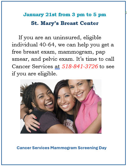 FREE * MAMMOGRAM DAY. If you are an uninsured, eligible individual 40-64, we can help you get a free breast exam, mammogram, pap smear, and pelvic exam. Please call Cancer Services at 518-841-3726 to see if you are eligible.