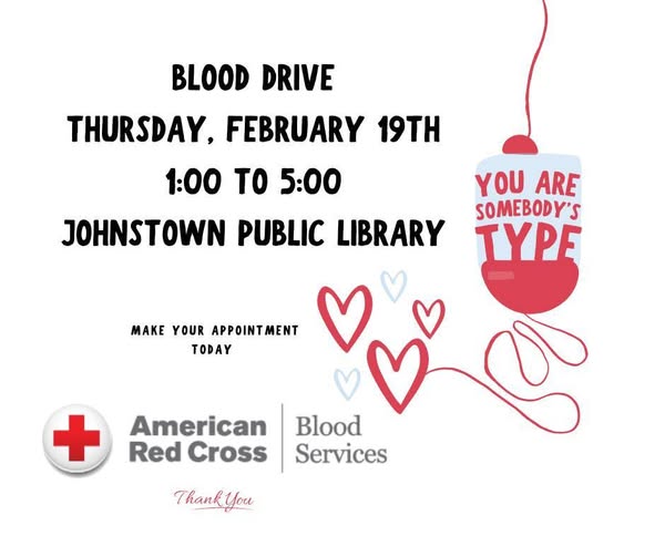 BLOOD DRIVE THURSDAY, FEBRUARY 19TH from 1:00 to 5:00 Johnstown Public Library.