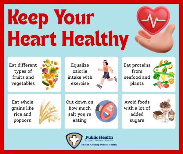 Keep Your Heart Healthy. Eat different types of fruits and vegetables. Eat whole grains like rice and popcorn. Equalize calorie intake with exercise. Cut down on how much salt you're eating. Eat proteins from seafood and plants. Avoid foods with a lot of added sugars.