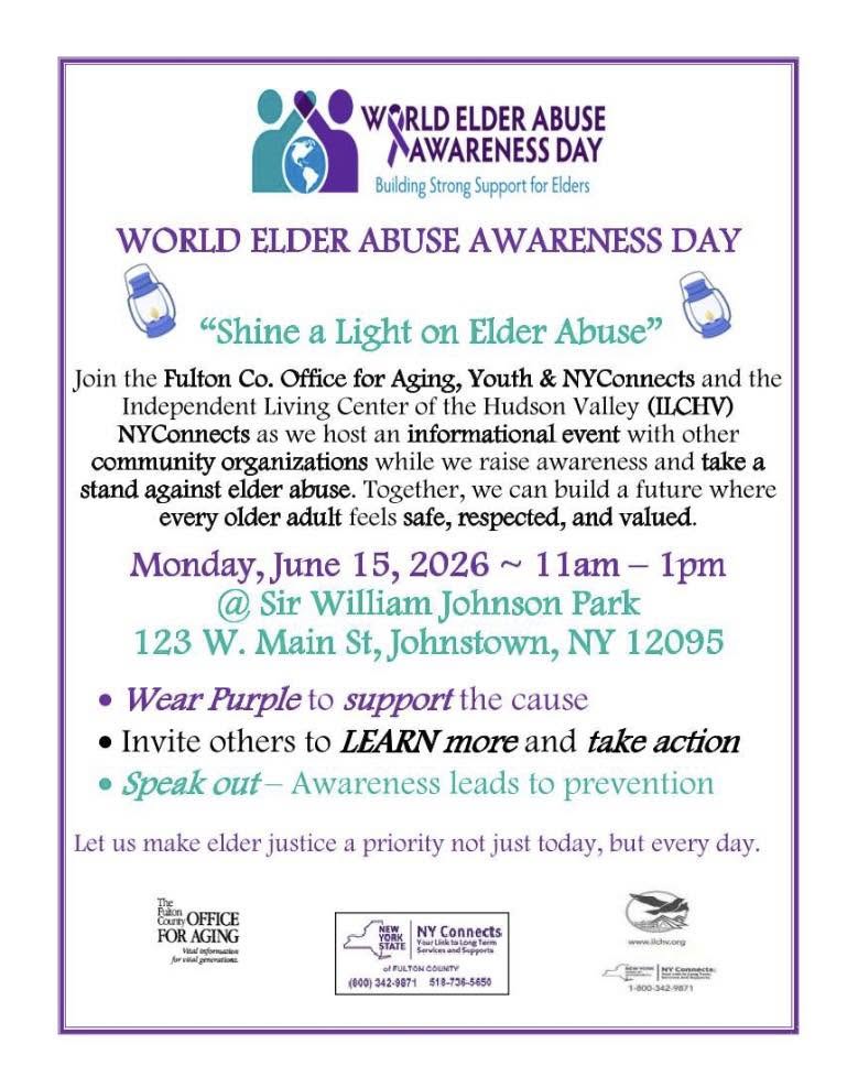 Join the Fulton Co. Office for Aging, Youth & NYConnects and the Independent Living Center of the Hudson Valley (I,CHV) NYConnects as we host an informational event with other community organizations while we raise awareness and take a stand against elder abuse. Together, we can build a future where every older adult feels safe, respected, and valued. 