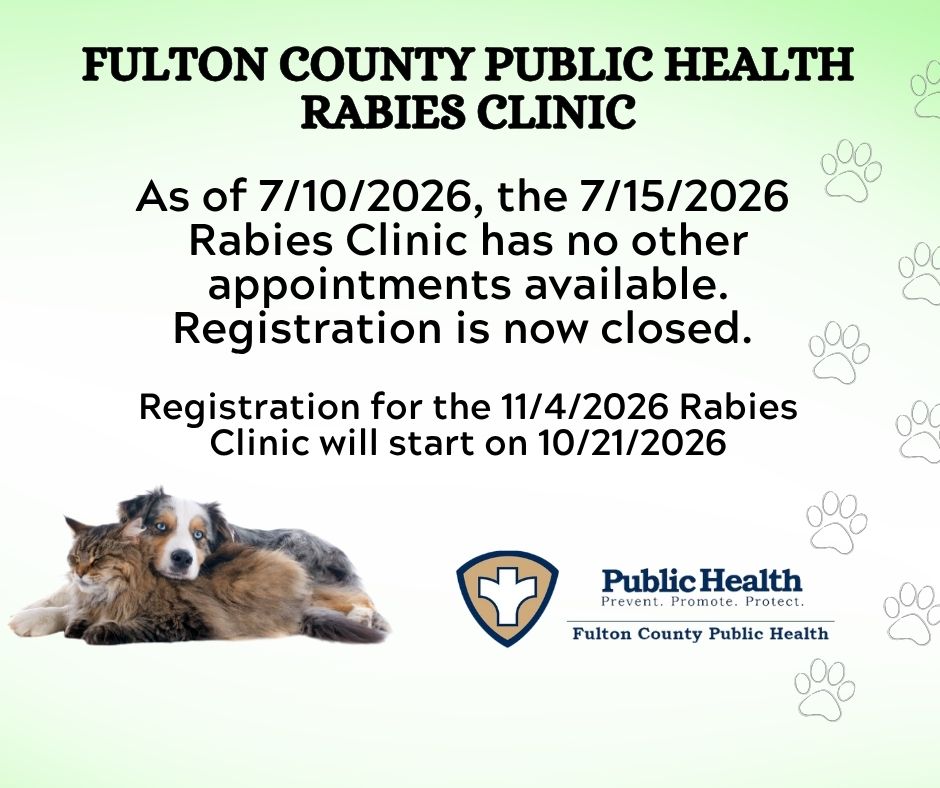 FULTON COUNTY PUBLIC HEALTH RABIES CLINIC. As of 7/10/2026, the 7/15/2026 Rabies Clinic has no other appointments available. Registration is now closed. Registration for the 11/4/2026 Rabies Clinic will start on 10/21/2026.