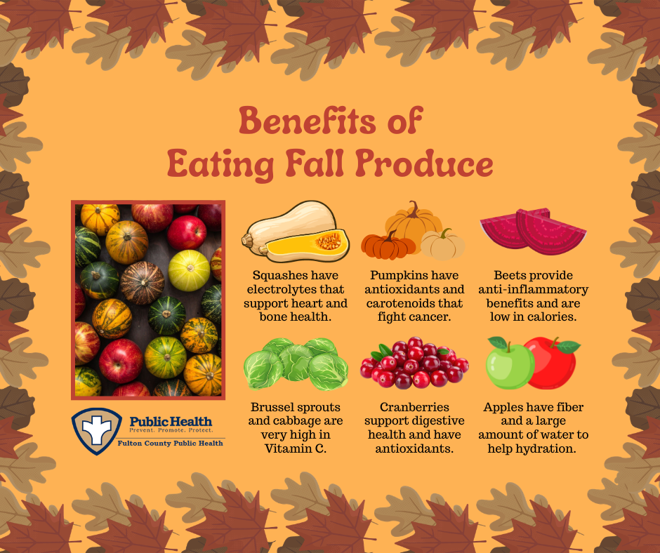 quashes have electrolytes that support heart and bone health. Brussel sprouts and cabbage are very high in Vitamin C. Pumpkins have antioxidants and carotenoids that fight cancer. Cranberries support digestive health and have antioxidants. Beets provide anti-inflammatory benefits and are low in calories. Apples have fiber and a large amount of water to help hydration.