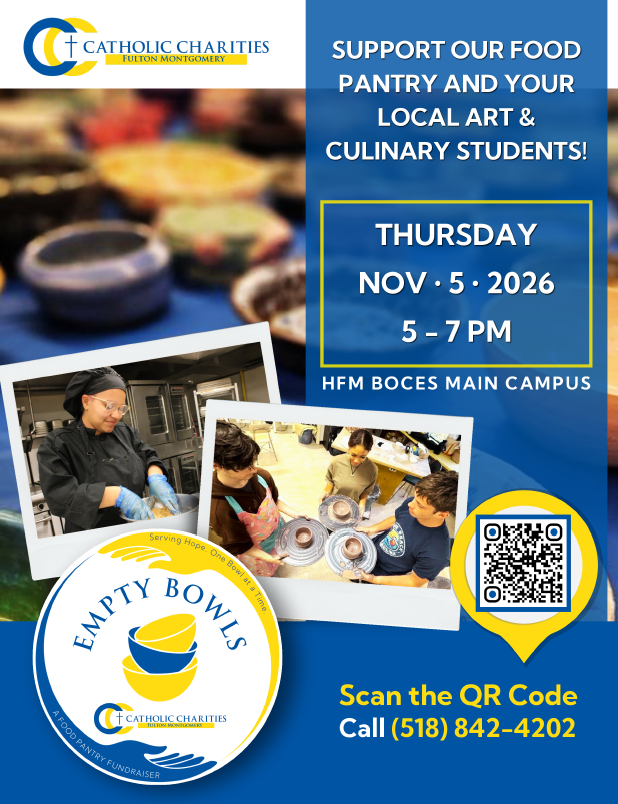 SUPPORT OUR FOOD PANTRY AND YOUR LOCAL ART & CULINARY STUDENTS! THURSDAY, NOV · 5 · 2026, 5 – 7 PM, HFM BOCES MAIN CAMPUS, EMPTY BOWLS, Serving Hope One Bowl at a Time, A FOOD PANTRY FUNDRAISER, CATHOLIC CHARITIES FULTON MONTGOMERY, Scan the QR Code, Call (518) 842-4202